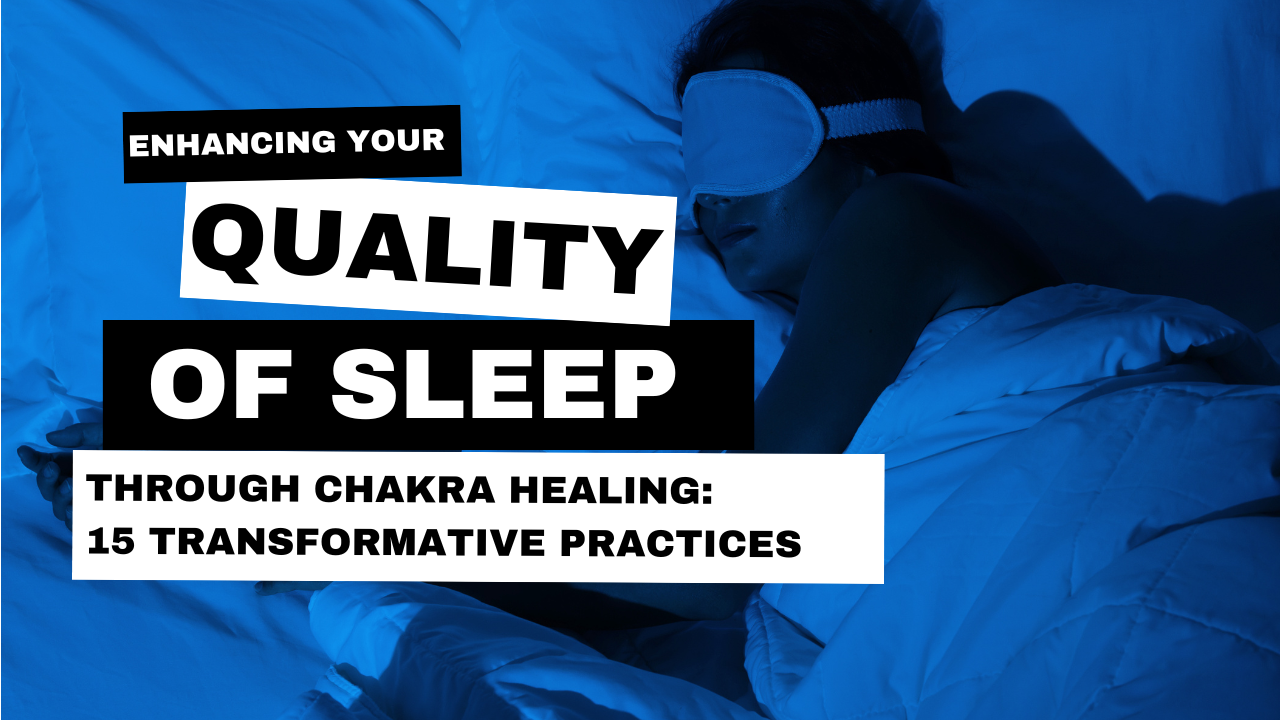Enhancing Your Quality of Sleep Through Chakra Healing: 15 Transformative Practices